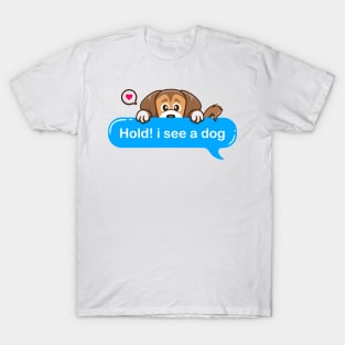 Hold i see a dog T-Shirt